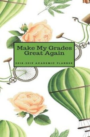 Cover of Make My Grades Great Again 2018 - 2019 Academic Planner