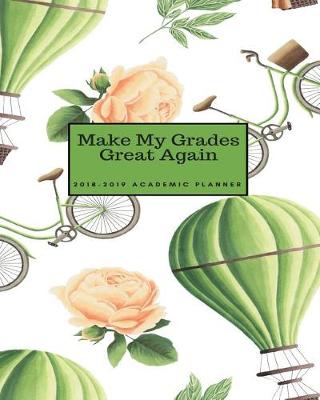 Book cover for Make My Grades Great Again 2018 - 2019 Academic Planner