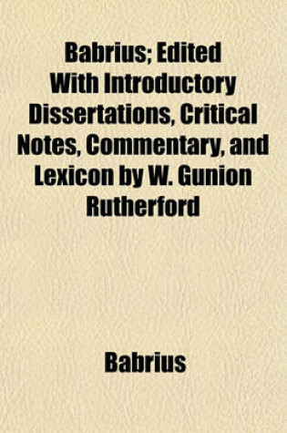 Cover of Babrius; Edited with Introductory Dissertations, Critical Notes, Commentary, and Lexicon by W. Gunion Rutherford