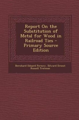 Cover of Report on the Substitution of Metal for Wood in Railroad Ties