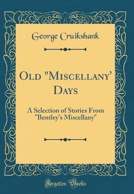 Book cover for Old "Miscellany' Days: A Selection of Stories From "Bentley's Miscellany" (Classic Reprint)