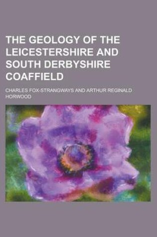 Cover of The Geology of the Leicestershire and South Derbyshire Coaffield