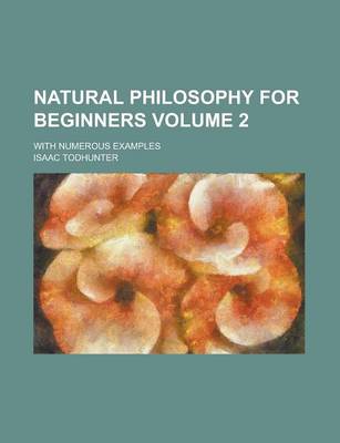 Book cover for Natural Philosophy for Beginners; With Numerous Examples Volume 2