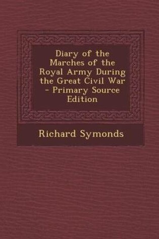 Cover of Diary of the Marches of the Royal Army During the Great Civil War - Primary Source Edition