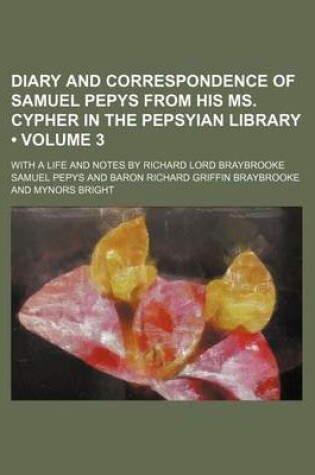 Cover of Diary and Correspondence of Samuel Pepys from His Ms. Cypher in the Pepsyian Library (Volume 3); With a Life and Notes by Richard Lord Braybrooke