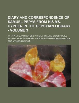 Book cover for Diary and Correspondence of Samuel Pepys from His Ms. Cypher in the Pepsyian Library (Volume 3); With a Life and Notes by Richard Lord Braybrooke