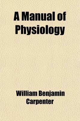 Book cover for A Manual of Physiology Including Physiological Anatomy for the Use of the Medical Student; Including Physiological Anatomy for the Use of the Medical Student