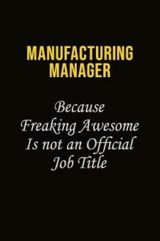 Cover of Manufacturing Manager Because Freaking Awesome Is Not An Official Job Title