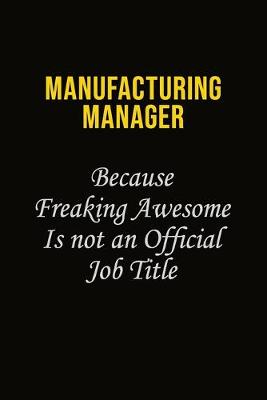 Book cover for Manufacturing Manager Because Freaking Awesome Is Not An Official Job Title