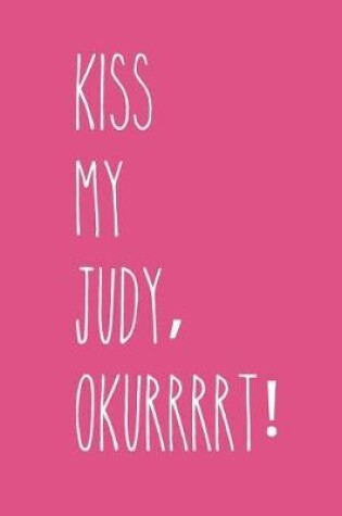 Cover of Kiss My Judy, Okurrrrt!