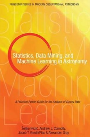 Cover of Statistics, Data Mining, and Machine Learning in Astronomy: A Practical Python Guide for the Analysis of Survey Data