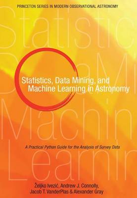 Cover of Statistics, Data Mining, and Machine Learning in Astronomy: A Practical Python Guide for the Analysis of Survey Data