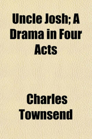 Cover of Uncle Josh; A Drama in Four Acts