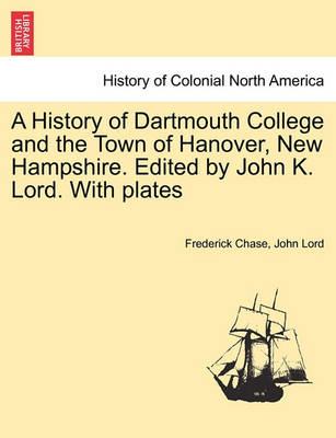 Book cover for A History of Dartmouth College and the Town of Hanover, New Hampshire. Edited by John K. Lord. with Plates