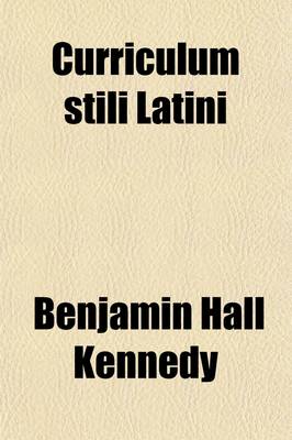 Book cover for Curriculum Stili Latini; Or a Systematic Course of Examples for Practice in the Style of Latin Prose Authors. or a Systematic Course of Examples for Practice in the Style of Latin Prose Authors