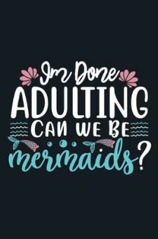 Cover of Im Done Adulting Can We Be Mermaids