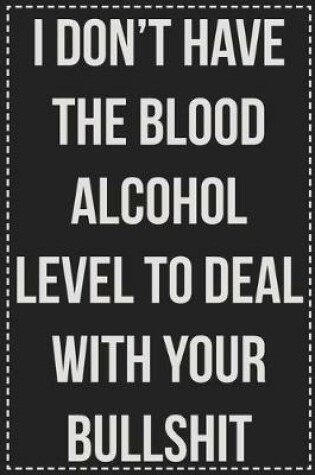Cover of I Don't Have the Blood Alcohol Level to Deal With Your Bullshit Right Now