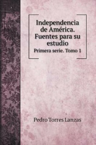 Cover of Independencia de America. Fuentes para su estudio.