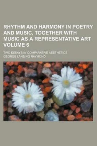 Cover of Rhythm and Harmony in Poetry and Music, Together with Music as a Representative Art Volume 6; Two Essays in Comparative Aesthetics