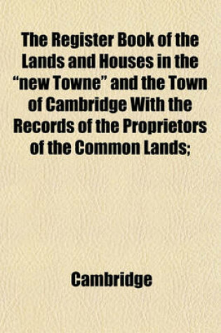 Cover of The Register Book of the Lands and Houses in the "New Towne" and the Town of Cambridge with the Records of the Proprietors of the Common Lands;