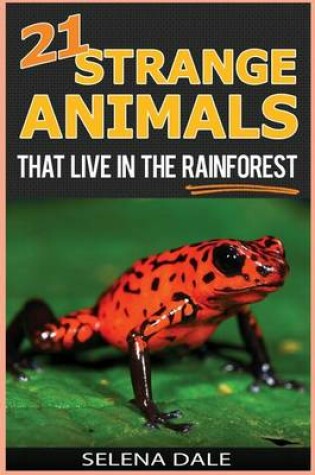 Cover of 21 Strange Animals That Live in the Rainforest