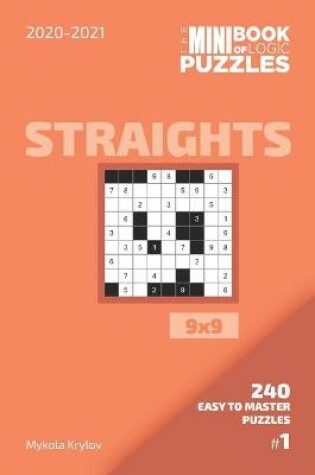 Cover of The Mini Book Of Logic Puzzles 2020-2021. Straights 9x9 - 240 Easy To Master Puzzles. #1