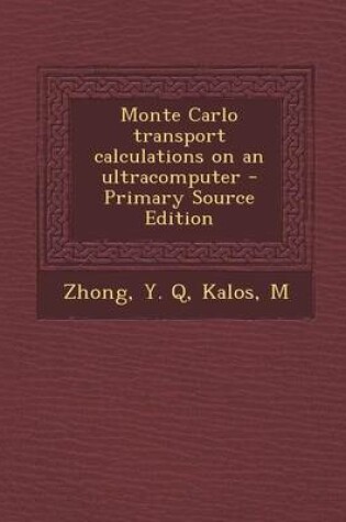 Cover of Monte Carlo Transport Calculations on an Ultracomputer - Primary Source Edition