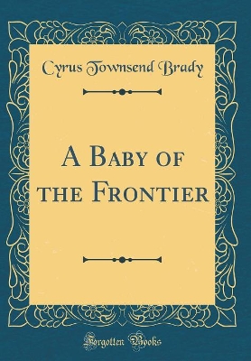 Book cover for A Baby of the Frontier (Classic Reprint)