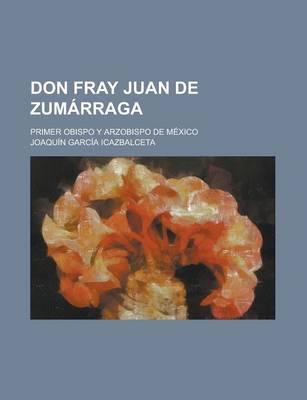 Book cover for Don Fray Juan de Zumarraga; Primer Obispo y Arzobispo de Mexico