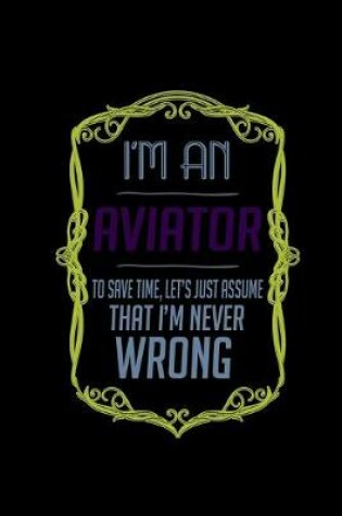 Cover of I'm an aviator. To save time, let's just assume that I'm never wrong