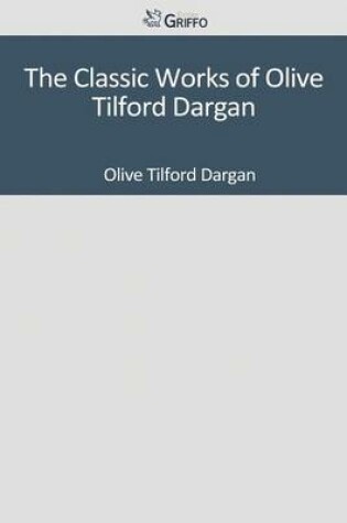 Cover of The Classic Works of Olive Tilford Dargan