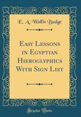 Book cover for Easy Lessons in Egyptian Hieroglyphics with Sign List (Classic Reprint)