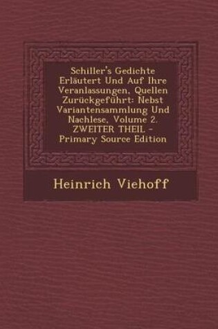 Cover of Schiller's Gedichte Erlautert Und Auf Ihre Veranlassungen, Quellen Zuruckgefuhrt