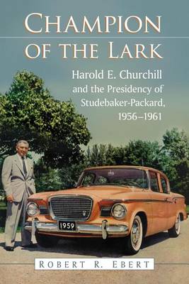 Book cover for Champion of the Lark: Harold Churchill and the Presidency of Studebaker-Packard, 1956-1961