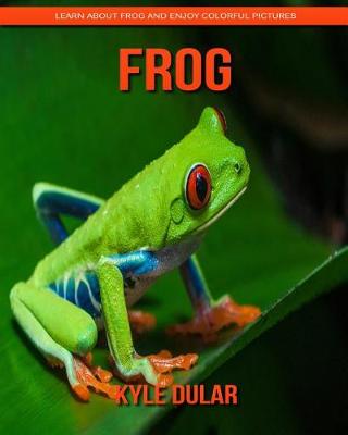 Book cover for Frog! Learn about Frog and Enjoy Colorful Pictures