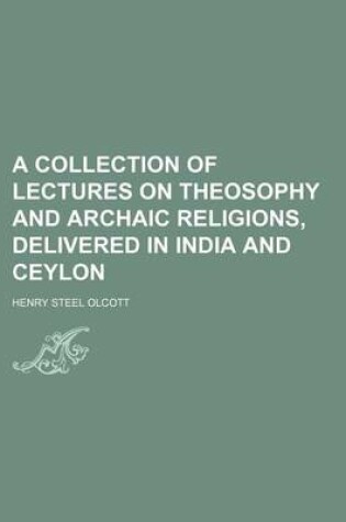 Cover of A Collection of Lectures on Theosophy and Archaic Religions, Delivered in India and Ceylon