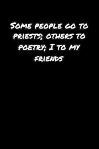 Cover of Some People Go To Priests Others To Poetry I To My Friends