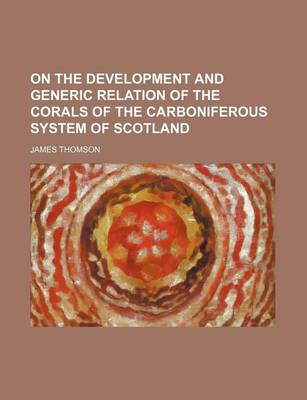 Book cover for On the Development and Generic Relation of the Corals of the Carboniferous System of Scotland