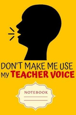 Cover of Don't Make Me Use My Teacher Voice