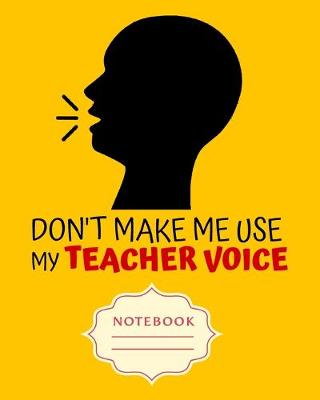 Book cover for Don't Make Me Use My Teacher Voice