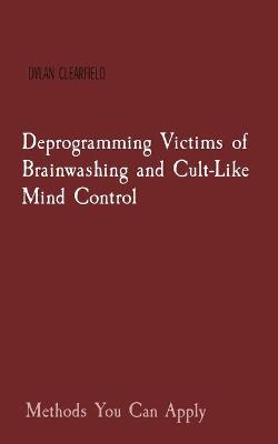 Book cover for Deprogramming Victims of Brainwashing and Cult-Like Mind Control