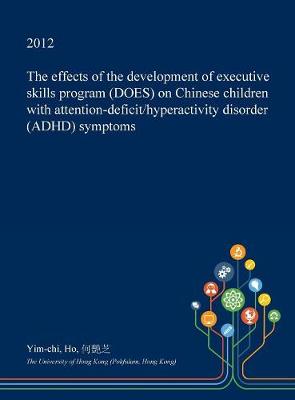 Cover of The Effects of the Development of Executive Skills Program (Does) on Chinese Children with Attention-Deficit/Hyperactivity Disorder (ADHD) Symptoms