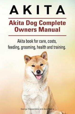 Cover of Akita. Akita Dog Complete Owners Manual. Akita book for care, costs, feeding, grooming, health and training.