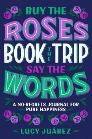 Cover of Buy the Roses, Book the Trip, Say the Words