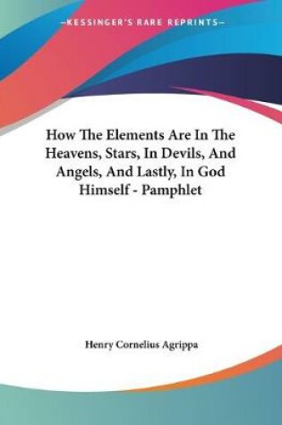 Cover of How The Elements Are In The Heavens, Stars, In Devils, And Angels, And Lastly, In God Himself - Pamphlet