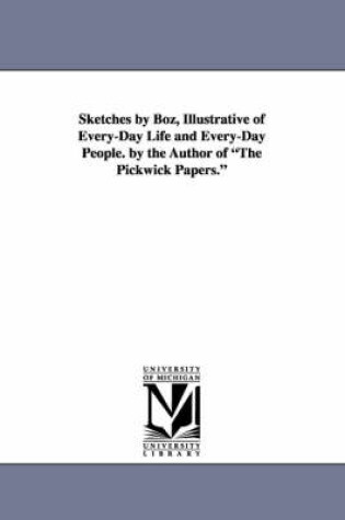 Cover of Sketches by Boz, Illustrative of Every-Day Life and Every-Day People. by the Author of the Pickwick Papers.