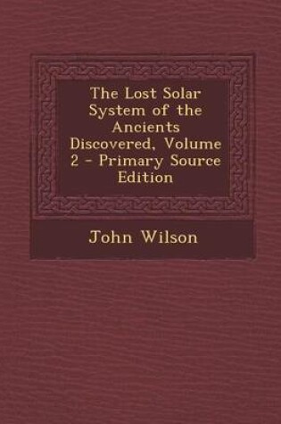 Cover of The Lost Solar System of the Ancients Discovered, Volume 2 - Primary Source Edition