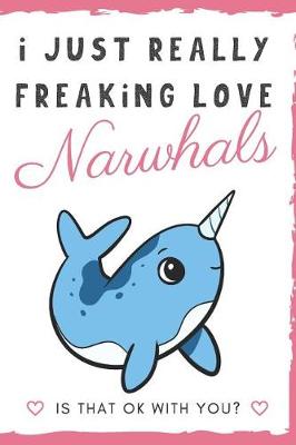 Book cover for I Just Really Freaking Love Narwhals. Is That OK With You?