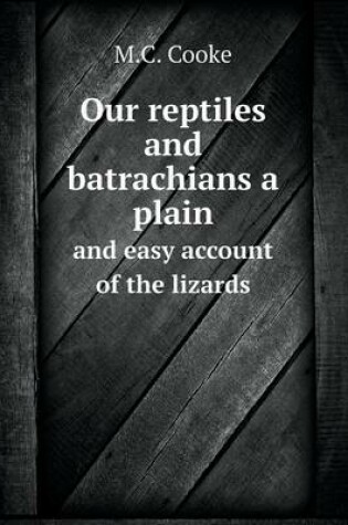 Cover of Our reptiles and batrachians a plain and easy account of the lizards