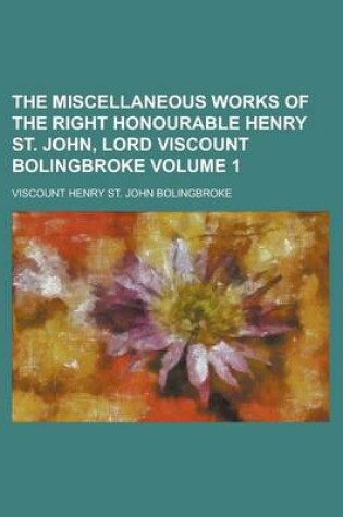 Cover of The Miscellaneous Works of the Right Honourable Henry St. John, Lord Viscount Bolingbroke Volume 1